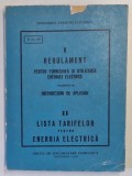 I. REGULAMENT PENTRU FURNIZAREA SI UTILIZAREA ENERGIEI ELECTRICE COMPLETAT CU INSTRUCTIUNI DE APLICARE , II. LISTA TARIFELOR PENTRU ENERGIA ELECTRICA