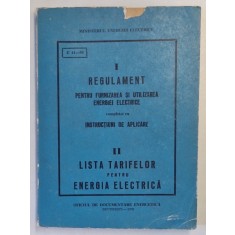 I. REGULAMENT PENTRU FURNIZAREA SI UTILIZAREA ENERGIEI ELECTRICE COMPLETAT CU INSTRUCTIUNI DE APLICARE , II. LISTA TARIFELOR PENTRU ENERGIA ELECTRICA