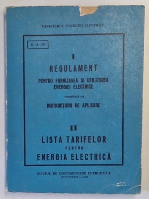 I. REGULAMENT PENTRU FURNIZAREA SI UTILIZAREA ENERGIEI ELECTRICE COMPLETAT CU INSTRUCTIUNI DE APLICARE , II. LISTA TARIFELOR PENTRU ENERGIA ELECTRICA foto