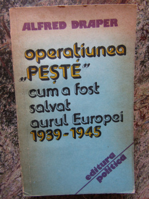 ALFRED DRAPER - OPERATIUNEA PESTE ( CUM A FOST SALVAT AURUL EUROPEI 1939-1945 ) foto