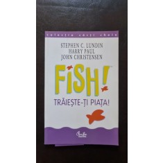 Fish! Traieste-ti piata! - Stephen C. Lundin, Harry Paul, John Christensen