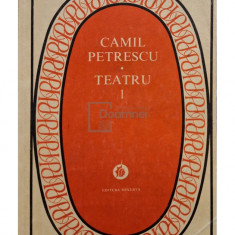 Camil Petrescu - Teatru, vol. 1 (editia 1981)