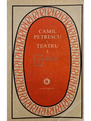 Camil Petrescu - Teatru, vol. 1 (editia 1981) foto
