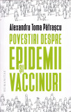 Povestiri despre epidemii si vaccinuri - Alexandru Patrascu, Humanitas
