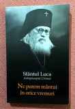 Ne putem mantui in orice vremuri. Editura Sophia, 2022 - Sfantul Luca, Arhiepiscopul Crimeei