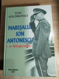 Maresalul Ion Antonescu. O biografie - de Tesu Solomovici (Editura Tesu, 2011)