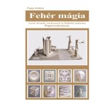 Feh&eacute;r m&aacute;gia - Terek, form&aacute;k, szerkezetek &eacute;s fel&uuml;letek alak&iacute;t&aacute;sa. Pap&iacute;rszobr&aacute;szat. - Papp Zolt&aacute;n