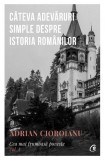 Cateva adevaruri simple despre istoria romanilor. Cea mai frumoasa poveste, vol. I &ndash; Adrian Cioroianu