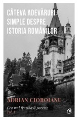 Cateva adevaruri simple despre istoria romanilor. Cea mai frumoasa poveste, vol. I &ndash; Adrian Cioroianu