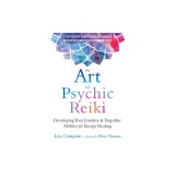 The Art of Psychic Reiki: Developing Your Intuitive and Empathic Abilities for Energy Healing