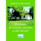 Dictionar de termeni, concepte si idei literare - Adrian Costache