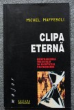 Michel Maffesoli - Clipa eternă: re&icirc;ntoarcerea tragicului &icirc;n societățile postmod