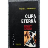 Michel Maffesoli - Clipa eternă: re&icirc;ntoarcerea tragicului &icirc;n societățile postmod