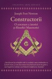 Constructorii. O cercetare a istoriei si filosofiei Masoneriei &ndash; Joseph Fort Newton