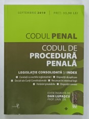 CODUL PENAL , CODUL DE PROCEDURA PENALA , LEGISLATIE CONSOLIDATA SI INDEX , editie ingrijita de DAN LUPASCU , 2019