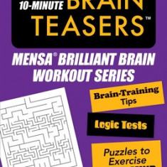 Mensaa 10-Minute Brain Teasers: Brain-Training Tips, Logic Tests, and Puzzles to Exercise Your Mind