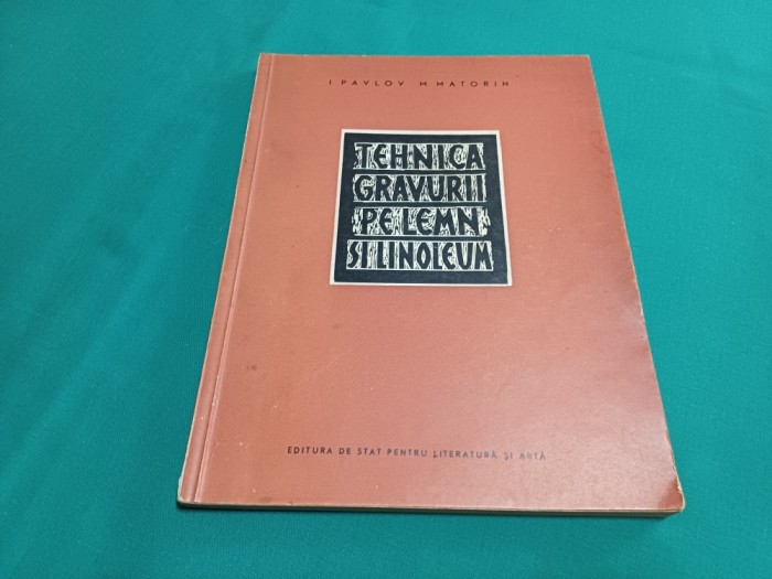 TEHNICA GRAVURII PE LEMN ȘI LINOLEUM / I. PAVLOV, M. MATORIN / 1955 *22