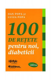 100 de re&Aring;&pound;ete pentru noi, diabeticii - Paperback brosat - Daniel Popa, Luiza Popa - Lifestyle