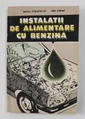 INSTALATII DE ALIMENTARE CU BENZINA - EXPLOATARE SI INTRETINERE de MIHAI STRATULAT si ION COPAE , 1990 foto