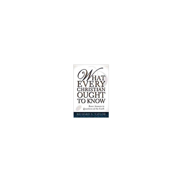 What Every Christian Ought to Know: Basic Answers to Questions of the Faith