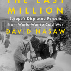 The Last Million: Europe's Displaced Persons from World War to Cold War