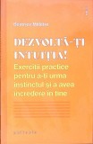 DEZVOLTA-TI INTUITIA! EXERCITII PRACTICE PENTRU A-TI URMA INSTINCTUL SI A AVEA INCREDERE IN TINE-BEATRICE M-273387