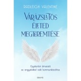 Var&aacute;zslatos &eacute;leted megteremt&eacute;se - Gyakorlati &uacute;tmutat&oacute; az angyalokkal val&oacute; kommunik&aacute;ci&oacute;hoz - Radleigh Valentine