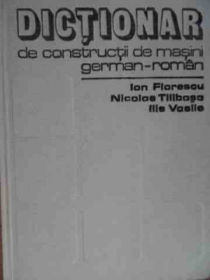 Dictionar De Constructii De Masini German-roman - Ion Florescu Nicolae Tilibasa Ilie Vasile ,524881 foto