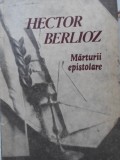 Marturii Epistolare Hector Berlioz - Carte Arta Muzicala, Editura Muzicala 1987, 190 Pagini, Romana, Necartonata