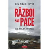 Razboi sau pace. Pseudo-jurnal de pe frontiera de Est - Alina Mungiu-Pippidi