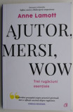 Ajutor, mersi, wow. Trei rugaciuni esentiale &ndash; Anne Lamott