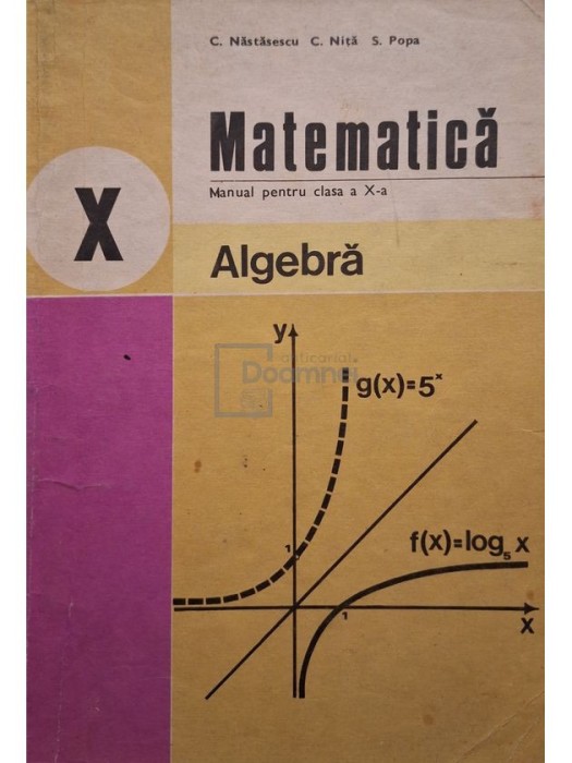 C. Nastasescu - Matematica - Manual pentru clasa a X-a, algebra (Editia: 1983)