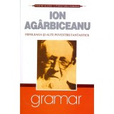 Fefeleaga Si Alte Povestiri Fantastice - Ion Agarbiceanu, Gramar, Literatura Romana, Fictiune, 160 pagini, 2016, Colectia Pagini Alese