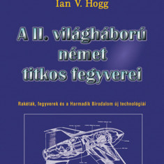 A II. világháború német titkos fegyverei - Rakéták, fegyverek és a Harmadik Birodalom új technológiái - Ian V. Hogg