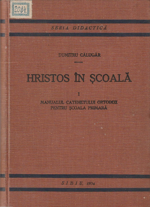 DUMITRU CALUGAR - HRISTOS IN SCOALA (MANUALUL CATEHISMULUI ORTODOX) VOL 1 1934
