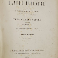 LE DANUBE ILLUSTRE POUR FAIRE SUITE A CONSTANTINOPLE ANCIENNE ET MODERNE, DESSINEES PAR BARTLETT - PARIS, 1849