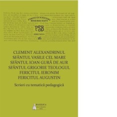 P.S.B. vol. XVI - Scrieri cu tematica pedagogica - Sfantul Vasile cel Mare, Sfantul Ioan Gura de Aur, Fericitul Augustin, Fericitul Ieronim, Sfantul G