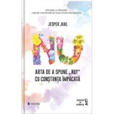 Arta de a spune &#039;Nu!&#039; cu constiinta impacata - Jesper Juul