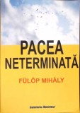 PACEA NETERMINATA. CONSILIUL MINISTRILOR AFACERILOR EXTERNE SI TRATATUL DE PACE UNGAR (1947)-FULOP MIHALY-355905