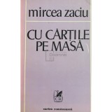 Mircea Zaciu - Cu cartile pe masa (Editia: 1981)