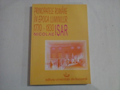 PRINCIPATELE ROMANE IN EPOCA LUMINILOR 1770-1830 - Nicolae ISAR foto
