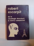 DE LA SOCIOLOGIA LITERATURII LA TEORIA COMUNICARII-ROBERT ESCARPIT BUCURESTI 1980