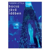 B&uacute;cs&uacute; j&ouml;vő időben - Turb&oacute;k Attila