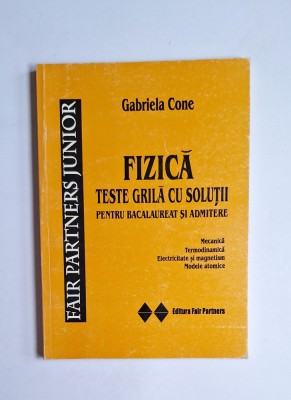 Fizică. Teste grilă cu soluții &amp;ndash; Aut. Gabriela Cone, Ed. Fair Partners, 2006 foto