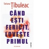 Cand esti fericit, loveste primul - Tatiana Tibuleac