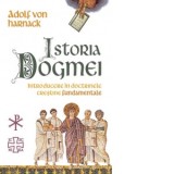 Istoria Dogmei. Introducere in doctrinele crestine fundamentale - ADOLF VON HARNACK