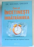 CUM SA INCETINESTI IMBATRANIREA , STIINTA LONGEVITATII PE INTELESUL TUTUROR de MICHAEL GREGER , 2024