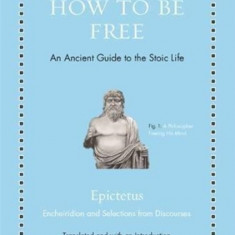 How to Be Free: An Ancient Guide to the Stoic Life