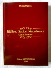 &quot;BIBLICE, DACICE, MACEDONICE. Eseuri istorice&quot;, Mihai Maces, 2016. Carte noua