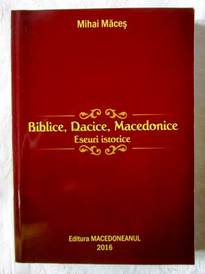 &amp;quot;BIBLICE, DACICE, MACEDONICE. Eseuri istorice&amp;quot;, Mihai Maces, 2016. Carte noua foto